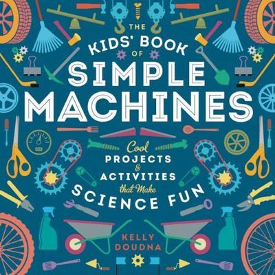 The Kids' Book of Simple Machines: Cool Projects & Activities that Make Science