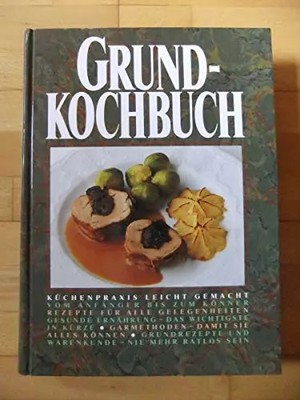 Grund-Kochbuch - Küchenpraxis leicht gemacht vom Anfänger bis zum Könner, Unknow