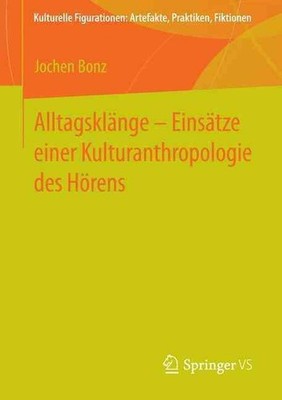 Alltagsklnge Einstze einer Kulturanthropologie des Hrens by Jochen Bonz (German)