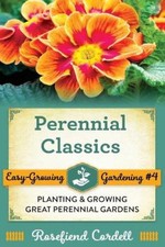 Perennial Classics: Planting and Growing Great Perennial Gardens (Easy-Growing