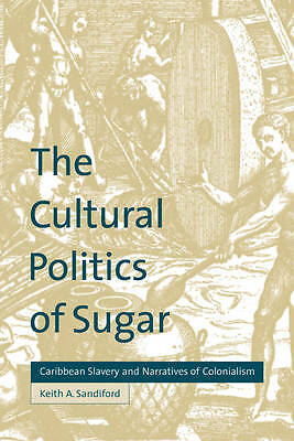 The Cultural Politics of Sugar Caribbean Slavery and Narratives of Colonialism