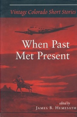 VINTAGE COLORADO SHORT STORIES: WHEN PAST MET PRESENT By James B. Hemesath *VG+*