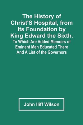 The History Of Christ'S Hospital, From Its Foundation By King Edward The...