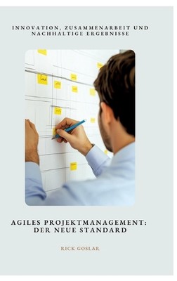 Agiles Projektmanagement: Der neue Standard: Innovation, Zusammenarbeit und nach