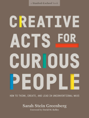 Creative Acts For Curious People: How To Think, Create, And Lead In Unconve...