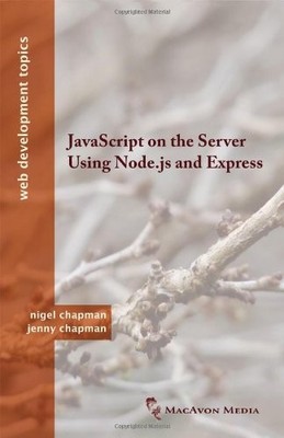 JAVASCRIPT ON THE SERVER USING NODE.JS AND EXPRESS (WEB By Nigel Chapman & Jenny