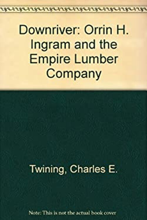 Downriver Orrin H. Ingram and the Empire Lumber Company by Charles