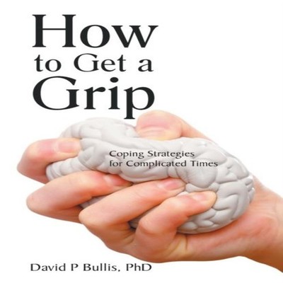 How to Get a Grip Coping Strategies for Complicated Times David P