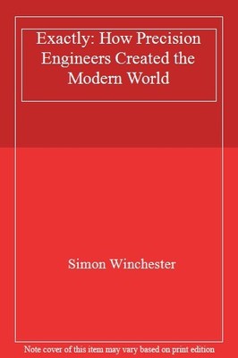 Exactly: How Precision Engineers Created the Modern World,Simo .