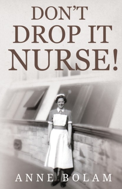 Don't Drop it Nurse! by Anne Bolam (Paperback Book)