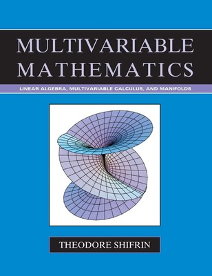 Multivariable Mathematics: Linear Algebra, Multivariable Calculus, and Manifolds