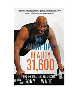 Mr. Push-Ups Reality 31, 600: Tips and Strategies For Success, Ward, Tony L.; Wa