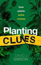 Planting Clues : How Plants Solve Crimes Hardcover David J. Gibso