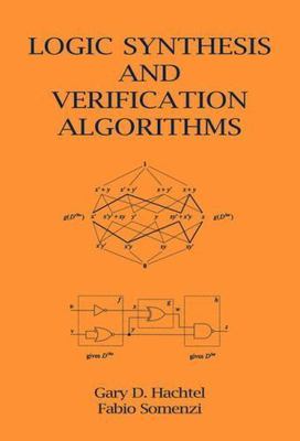 Logic Synthesis and Verification Algorithms by Hachtel, Gary D.; Somenzi, Fabio