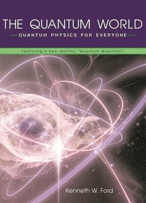 The Quantum World: Quantum Physics for Everyone - paperback Ford, Kenneth W....
