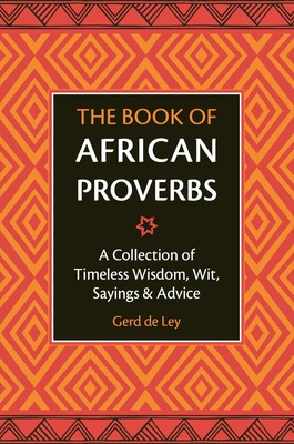 The Book of African Proverbs A Collection of Timeless Wisdom Wit Sayings & Ad...