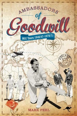 Ambassadors of Goodwill: MCC tours 1946/47-1970/71, Mark Peel, New condition, Bo