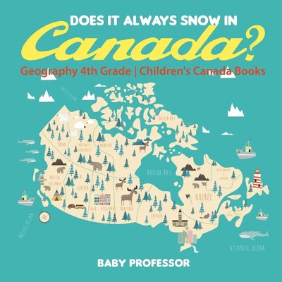 Does It Always Snow in Canada? Geography 4th Grade Children's Canada Books Baby