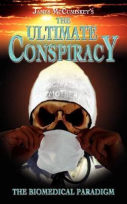 Ultimate Conspiracy : The Biomedical Paradigm, Paperback by Mccumiskey, James...