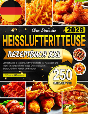 Das Einfache Heissluftfritteuse Rezeptbuch XXL: 250 Schnelle & Leckere Airfryer