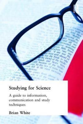 Studying for Science : A Guide to Information, Communication and Study Techni...