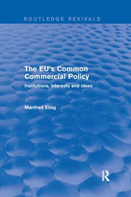 The EU's Common Commercial Policy: Institutions, Interests and Ideas by ...