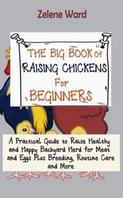 The Big Book of Raising Chickens for Beginners: A Practical Guide to ...
