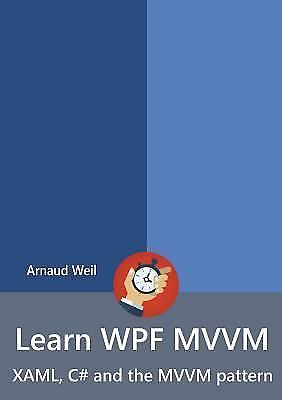 Learn WPF MVVM - XAML, C# and the MVVM pattern by Arnaud Weil