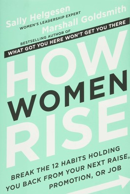 How Women Rise: Break the 12 Habits Holding You Back from Your Next Raise, P...