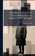 Restructuring of the United States Army Civil Affairs by Darrell W. Martin Hardc