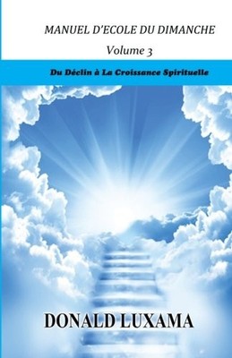 MANUEL D'ECOLE DU DIMANCHE: DU DECLIN A LA CROISSANCE By Donald Luxama BRAND NEW