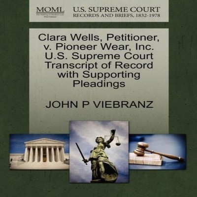Clara Wells Petitioner v. Pioneer Wear Inc. U.S. Supreme Court Tr