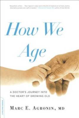 How We Age: A Doctor's Journey into the Heart of Growing Old - Paperback - GOOD