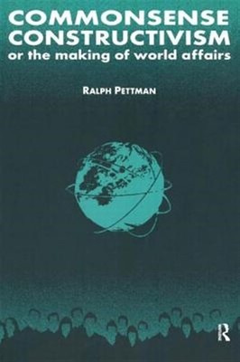 Commonsense Constructivism : Or the Making of World Affairs, Hardcover by Pet...
