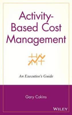 Activity-based Cost Management: An Executives Guide - Hardcover - GOOD