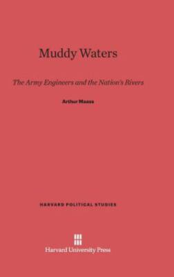 Muddy Waters: The Army Engineers and the Nation's Rivers by Maass, Arthur