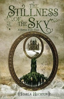 The Stillness of the Sky: A Flipped Fairy Tale by Starla Huchton (English) Paper
