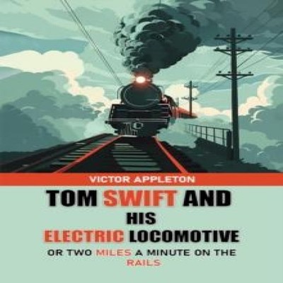 Tom Swift And His Electric Locomotive Or Two Miles a Minute on th