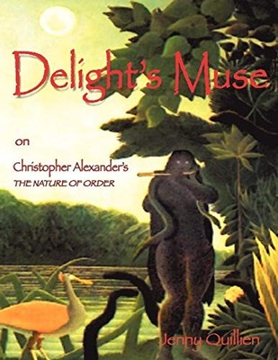 DELIGHT'S MUSE ON CHRISTOPHER ALEXANDER'S THE NATURE OF By Jenny Quillien *NEW*