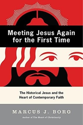 Meeting Jesus Again for the First Time: The Historical Jesus and the Heart o...