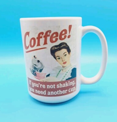 Coffee Mug, ''If You're Not Shaking, You Need Another Cup.'' Funny Gift