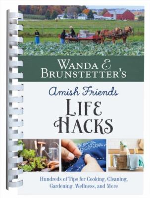 Wanda E. Brunstetter's Amish Friends Life Hacks: Hundreds of Tips for Cooking, C