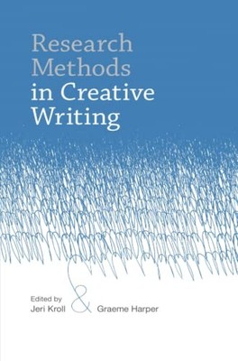 Research Methods in Creative Writing,Jeri Kroll, Graeme Harper