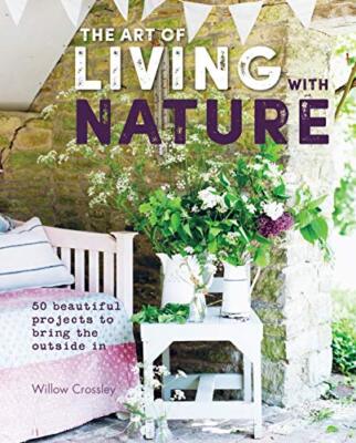The Art of Living with Nature: 50 beautiful projects to bring th