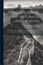 Primary Sources, Historical Collections: The Gilds of China, With an Account of