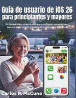 GuíA De Usuario De Ios 26 Para Principiantes Y Mayores: Un Manual Claro Y Paso