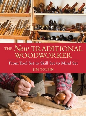 The New Traditional Woodworker: From Tool Set to Skill Set... by Jim Tolpin