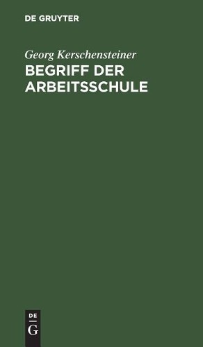 Georg Kerschensteiner Begriff Der Arbeitsschule (Hardback)