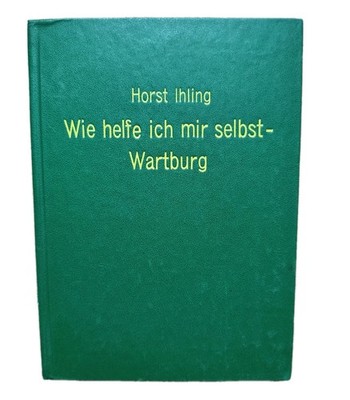 Fachbuch WIE HELFE ICH MIR SELBST - WARTBURG Horts Ihling Automobil PKW