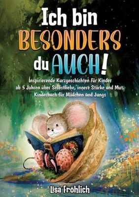 Ich bin besonders, du auch!: Inspirierende Kurzgeschichten f?r Kinder ab 5 Jahre